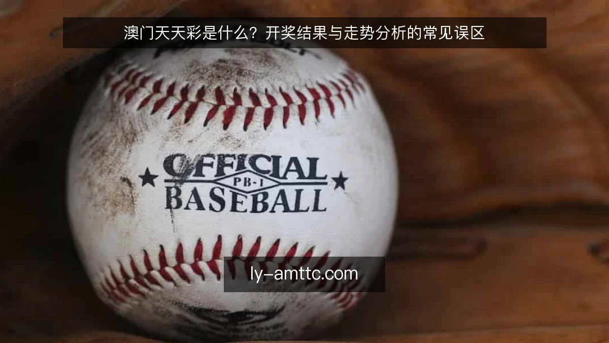 澳门天天彩是什么?开奖结果与走势分析的常见误区