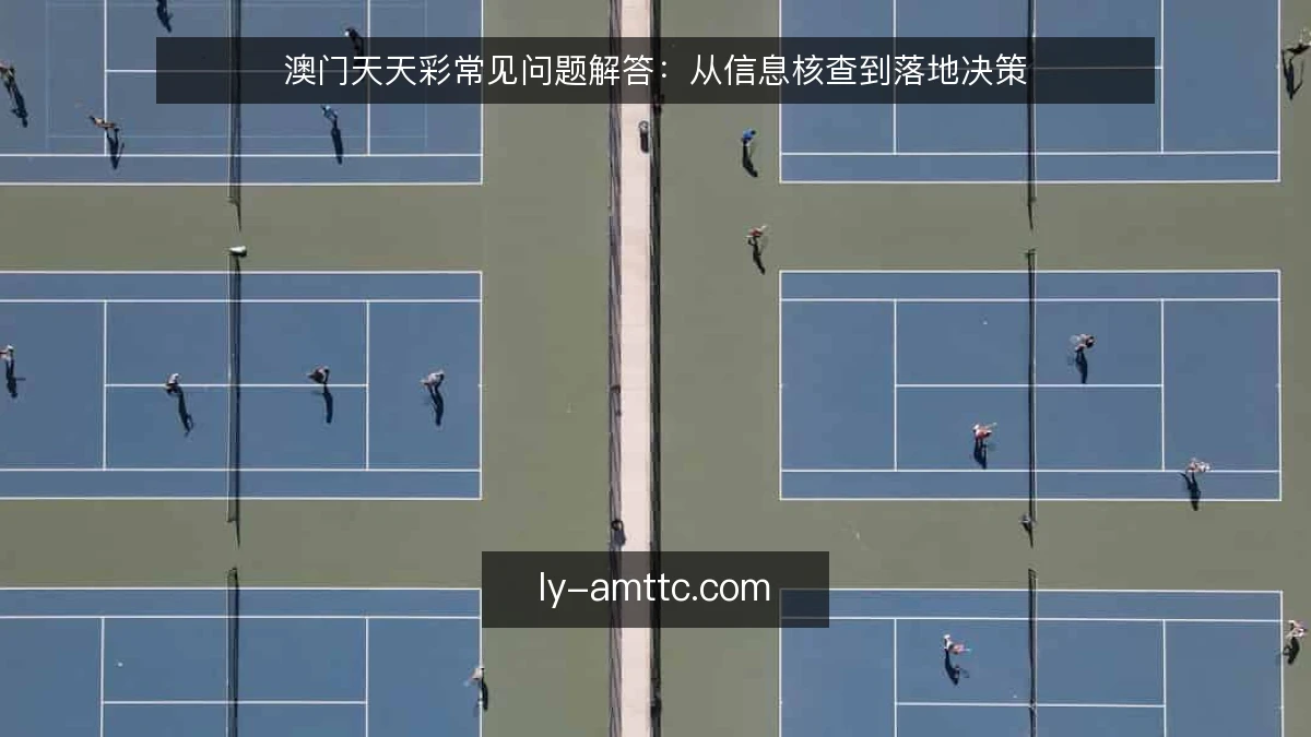 澳门天天彩常见问题解答：从信息核查到落地决策